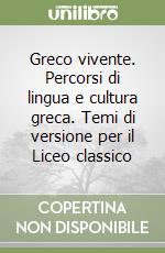 Greco vivente. Percorsi di lingua e cultura greca. Temi di versione per il Liceo classico libro