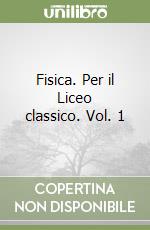 Fisica. Per il Liceo classico. Vol. 1 libro