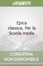 Epica classica. Per la Scuola media libro