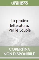 La pratica letteratura. Per le Scuole libro