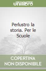 Perlustro la storia. Per le Scuole libro