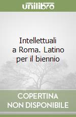 Intellettuali a Roma. Latino per il biennio libro