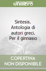 Sintesis. Antologia di autori greci. Per il ginnasio libro