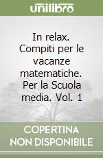 In relax. Compiti per le vacanze matematiche. Per la Scuola media. Vol. 1 libro