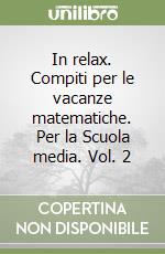 In relax. Compiti per le vacanze matematiche. Per la Scuola media. Vol. 2 libro