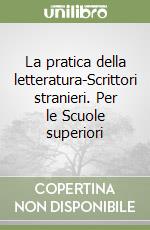 La pratica della letteratura-Scrittori stranieri. Per le Scuole superiori libro