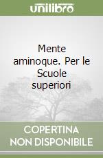 Mente aminoque. Per le Scuole superiori libro