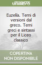 Euzelía. Temi di versioni dal greco. Temi greci e sintassi per il Liceo classico libro