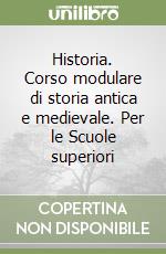 Historia. Corso modulare di storia antica e medievale. Per le Scuole superiori libro