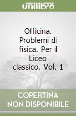 Officina. Problemi di fisica. Per il Liceo classico. Vol. 1 libro