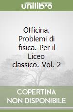 Officina. Problemi di fisica. Per il Liceo classico. Vol. 2 libro