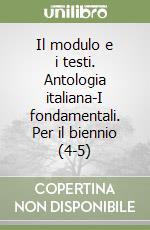 Il modulo e i testi. Antologia italiana-I fondamentali. Per il biennio (4-5) libro