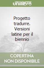 Progetto tradurre. Versioni latine per il biennio libro