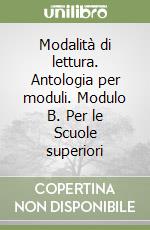 Modalità di lettura. Antologia per moduli. Modulo B. Per le Scuole superiori