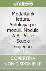 Modalità di lettura. Antologia per moduli. Modulo A-B. Per le Scuole superiori