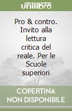 Pro & contro. Invito alla lettura critica del reale. Per le Scuole superiori libro