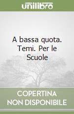 A bassa quota. Temi. Per le Scuole libro