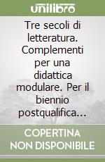 Tre secoli di letteratura. Complementi per una didattica modulare. Per il biennio postqualifica degli Ist. Professionali libro