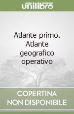 Atlante primo. Atlante geografico operativo libro