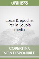 Epica & epoche. Per la Scuola media libro