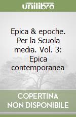 Epica & epoche. Per la Scuola media. Vol. 3: Epica contemporanea libro