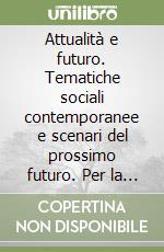 Attualità e futuro. Tematiche sociali contemporanee e scenari del prossimo futuro. Per la Scuola media libro