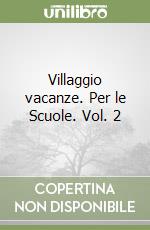 Villaggio vacanze. Per le Scuole. Vol. 2 libro