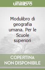 Modulibro di geografia umana. Per le Scuole superiori libro