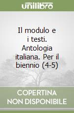 Il modulo e i testi. Antologia italiana. Per il biennio (4-5) libro