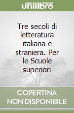 Tre secoli di letteratura italiana e straniera. Per le Scuole superiori libro