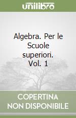 Algebra. Per le Scuole superiori. Vol. 1 libro