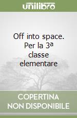 Off into space. Per la 3ª classe elementare libro