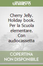 Cherry Jelly. Holiday book. Per la Scuola elementare. Con audiocassetta libro