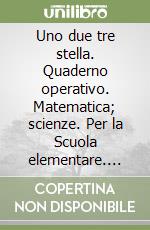 Uno due tre stella. Quaderno operativo. Matematica; scienze. Per la Scuola elementare. Vol. 2 libro