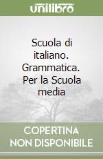 Scuola di italiano. Grammatica. Per la Scuola media libro