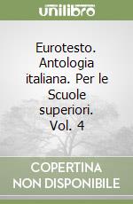 Eurotesto. Antologia italiana. Per le Scuole superiori. Vol. 4