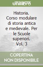 Historia. Corso modulare di storia antica e medievale. Per le Scuole superiori. Vol. 3 libro