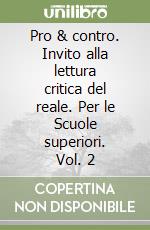 Pro & contro. Invito alla lettura critica del reale. Per le Scuole superiori. Vol. 2 libro