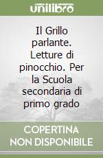 Il Grillo parlante. Letture di pinocchio. Per la Scuola secondaria di primo grado libro