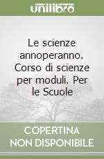 Le scienze annoperanno. Corso di scienze per moduli. Per le Scuole libro