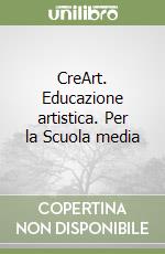 CreArt. Educazione artistica. Per la Scuola media libro