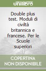 Double plus test. Moduli di civiltà britannica e francese. Per le Scuole superiori libro