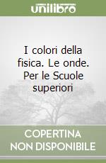 I colori della fisica. Le onde. Per le Scuole superiori libro