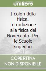 I colori della fisica. Introduzione alla fisica del Novecento. Per le Scuole superiori libro