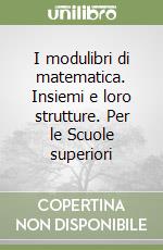 I modulibri di matematica. Insiemi e loro strutture. Per le Scuole superiori libro