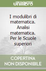 I modulibri di matematica. Analisi matematica. Per le Scuole superiori libro