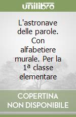 L'astronave delle parole. Con alfabetiere murale. Per la 1ª classe elementare