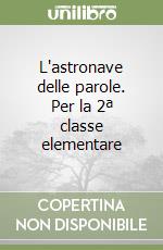 L'astronave delle parole. Per la 2ª classe elementare