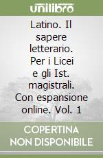 Latino. Il sapere letterario. Per i Licei e gli Ist. magistrali. Con espansione online. Vol. 1 libro