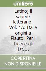 Latino; il sapere letterario. Vol. 1A: Dalle origini a Plauto. Per i Licei e gli Ist. magistrali. Con espansione online libro